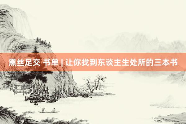 黑丝足交 书单 | 让你找到东谈主生处所的三本书